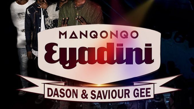 Manqonqo – Eyadini ft. Dason & Saviour Gee