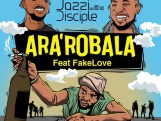 JazziDisciples – Ara’robala (Gomora flow) Ft. FakeLove