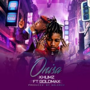  Khumz – Onisa Ft. Goldmax (Distruction Boyz)