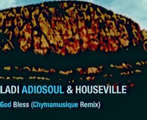 Ladi Adiosoul & Houseville – God Bless (Chymamusique Turbulent Remix)