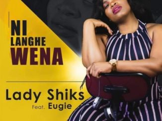 Lady Shiks – Ni Langhe wena Ft. Eugie