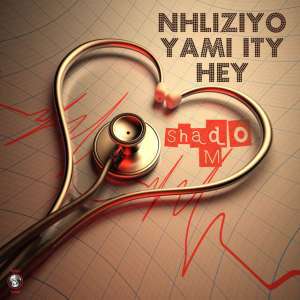 Shado M – Nhliziyo Yami Ity Hey