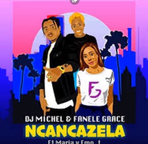 DJ Michel & Fanele Grace – Ncancazela Ft. Maria X emo_t