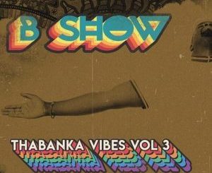 B Show – Thabanka Vibes Vol.3