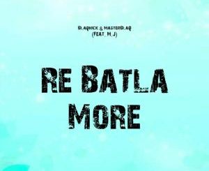 Blaqnick & MasterBlaQ – Re Batla More Ft. MJ