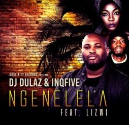 DJ Dulaz & InQfive – Ngenelela Ft. Lizwi