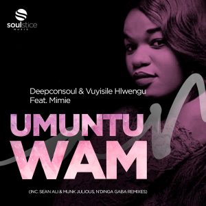 EP: Deepconsoul &Vuyisile Hlwengu, Mimie – Umuntu Wam (Inc. Sean Ali & Munk Julious, N’Dinga Gaba Remix)