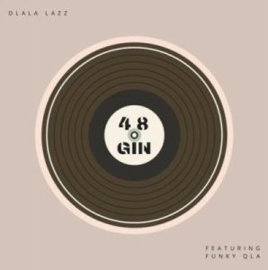 Dlala Lazz – 48 Gin Ft. Funky Qla