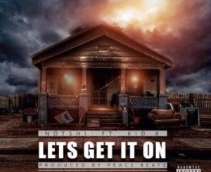 Notshi – Lets Get It On Ft. Kid X