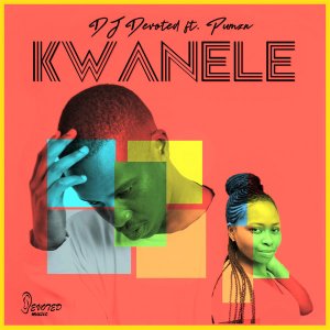 DJ Devoted - Kwanele Ft. Pumza