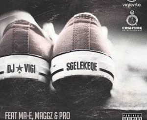 DJ Vigilante - Sgelekeqe Ft. Ma-E, Maggz & Pro