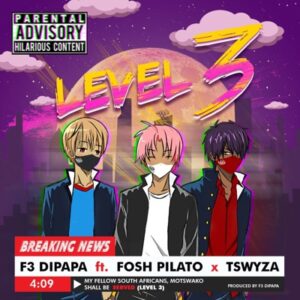 F3 Dipapa – Level 3 Ft. Fosh Pilato & Tswyza