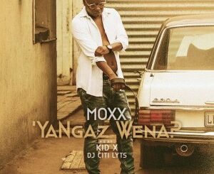 Moxx – Ya Ngaz Wena Ft. Kid X & DJ Citi Lyts