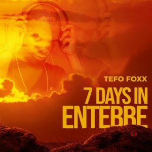 Tefo Foxx - 7 Days In Entebbe