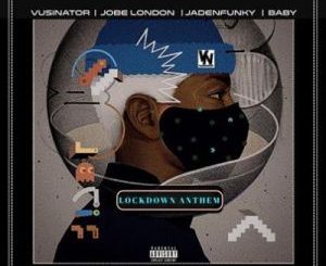 Vusinator - Lockdown Anthem Ft. Jadenfunky, Baby & JobeLondonl