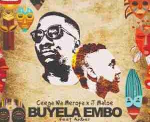 Ceega Wa Meropa - Buyela Embo Ft. Amber & J Maloe