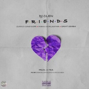 DJ Clen – Friends Ft. Zoocci Coke Dope, Manu Worldstar & Saint Seaba