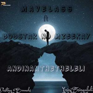 Mavelass – Andinamthetheleli Ft. Bobstar no Mzeekay