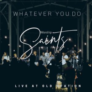 Worship Saints – Whatever You Do (Live)