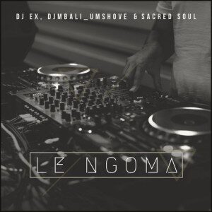 DJ EX - Le Ngoma (Extended Mix) Ft. DjMbali_Umshove & Sacred Soul