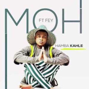 Moh – Hamba Kahle Ft. Fey