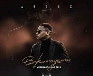 Abdus – Bekumnyama Ft. Musiholiq & Big Zulu