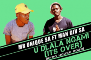 Mr Unique SA – U Dlala Ngami (Its Over) Ft. Man Giv SA