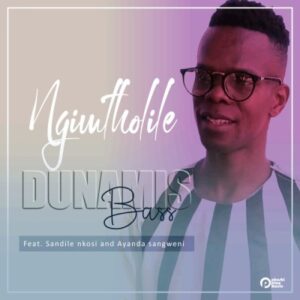 Dunamis Bass – Ngimtholile Ft. Sandile Nkosi & Ayanda Sangweni