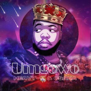 HEAVY-K – Umgowo Ft. Csana