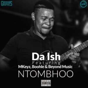 Da Ish – NtomBhoo Ft. Mkeyz, Boohle & Beyond Music