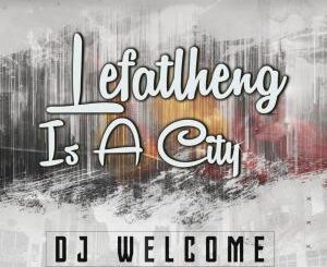 EP: DJ Welcome – Lefatlheng Is A City