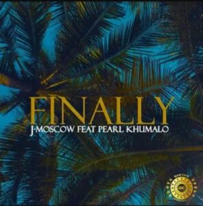 J-Moscow – Finally Ft. Pearl Khumalo