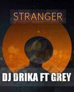 Dj Drika – Stranger Ft. Grey