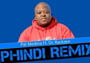 Pat Medina – Phindi Feat Dr Rackzen (Official Remix)