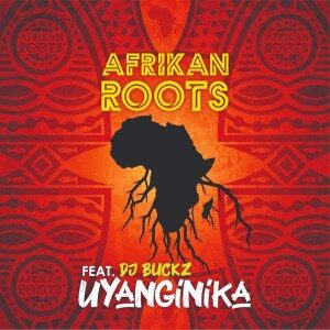 Afrikan Roots – uYanginika Ft. Dj Buckz