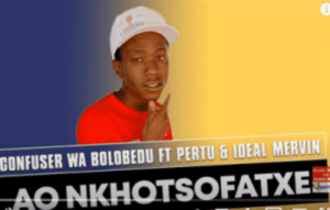 Confuser Wa Bolobedu – Ao Nkhotsofatxe Ft. Pertu & Ideal Mervin