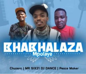 Chuzero – Bhabhalaza Mpolaye Ft. Mr Six21 Dj Dance & Peace Maker