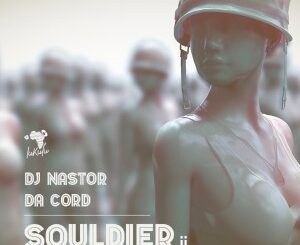 Dj Nastor – Souldier II Ft. Da Cord