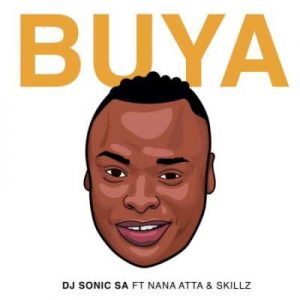 DJ Sonic SA – Buya Ft. Nana Atta & Skillz