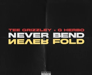 Tee Grizzley, G Herbo – Never Bend Never Fold