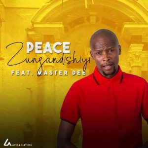 Peace – Zungandishiyi ft Master Dee