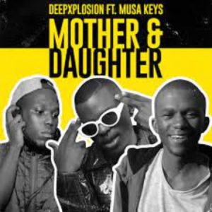 1648401867 DOWNLOAD-DeepXplosion-–-Mother-Daughter-ft-Musa-keys-–