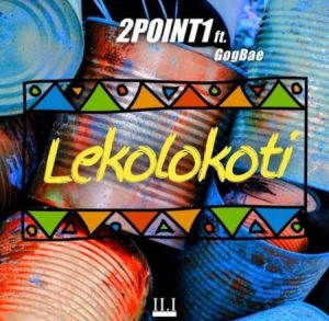 1659619507 DOWNLOAD-2Point1-–-Lekolokoti-ft-GogBae-–