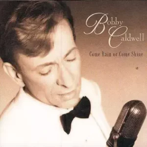 Come Rain or Come Shine
Bobby Caldwell