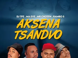 DJ Tpz, Ma Eve, Mr Chozen & Rambo S – Aksena Tsandvo