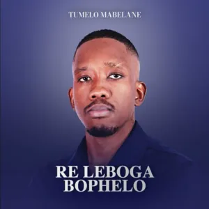 Tumelo Mabelane - Re Leboga Bophelo