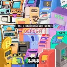 CTT Beats, Flash Ikumkani & Bad Milk – Deposit