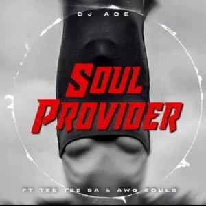 DJ Ace – Soul Provider ft TeeTee SA & AWG Souls