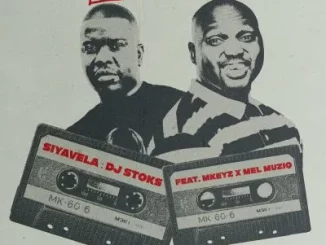 DJ Stoks – Siyavela ft MKeyz & Mel Muziq