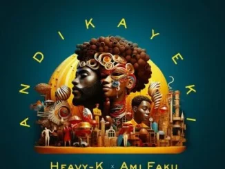 Heavy-K – Andikayeki ft Ami Faku